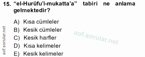 15. soru: "el-Hurûfu'l-mukatta'a" tabiri ne anlama gelmektedir? A) Kısa cümleler B) Kesik cümleler C) Kesik harfler D) Kısa kel…