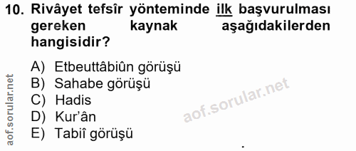 10. soru: Rivâyet tefsîr yönteminde ilk başvurulması gereken kaynak aşağıdakilerden hangisidir? A) Etbeuttâbiûn görüşü B) Sahab…