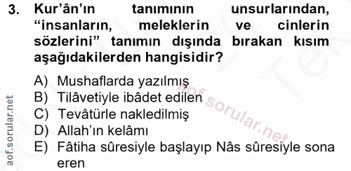 3. soru: Kur'ân'ın tanımının unsurlarından, "insanların, meleklerin ve cinlerin sözlerini" tanımın dışında bırakan kısım aşağı…