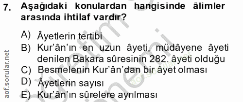 7. soru: Aşagıdaki konulardan hangisinde alimler arasında ihtilaf vardır? A) Âyetlerin tertibi B) Kur'ân'ın en uzun âyeti, müd…
