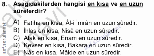 8. soru: Aşağıdakilerden hangisi en kısa ve en uzun sûrelerdir? A) Fatiha en kısa, Âl-i Imrân en uzun süredir. B) Ihlas en kıs…