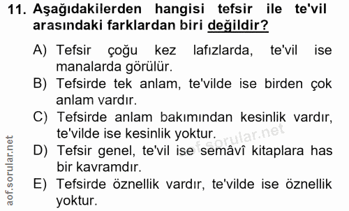11. soru: Aşağıdakilerden hangisi tefsir ile te'vil arasındaki farklardan biri değildir? A) Tefsir çoğu kez lafızlarda, te'vil…