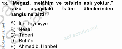 18. soru: "Megazi, melâhim ve tefsirin aslı yoktur." sözü aşağıdaki Islâm âlimlerinden hangisine aittir? A) İbn Teymiyye B) Nes…