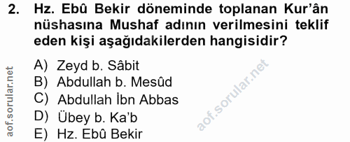 2. soru: Hz. Ebü Bekir döneminde toplanan Kur'ân nüshasına Mushaf adının verilmesini teklif eden kişi aşağıdakilerden hangisid…