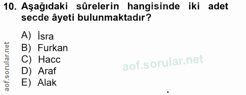 10. soru: Aşağıdaki sürelerin hangisinde iki adet secde âyeti bulunmaktadır? A) Isra B) Furkan C) Hacc D) Araf E) Alak