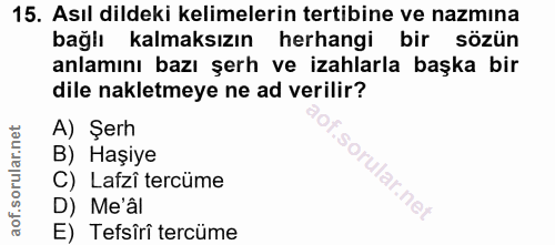 15. soru: Asıl dildeki kelimelerin tertibine ve nazmına bağlı kalmaksızın herhangi bir sözün anlamını bazı şerh ve izahlarla ba…