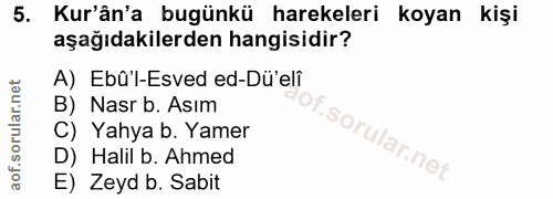 5. soru: Kur'ân'a bugünkü harekeleri koyan kişi aşağıdakilerden hangisidir? A) Ebû'l-Esved ed-Dü'eli B) Nasr b. Asım C) Yahya…