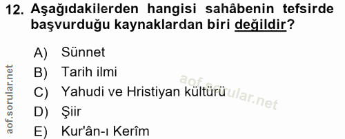 12. soru: Aşağıdakilerden hangisi sahâbenin tefsirde başvurduğu kaynaklardan biri değildir? A) Sünnet B) Tarih ilmi D) Şiir C)…