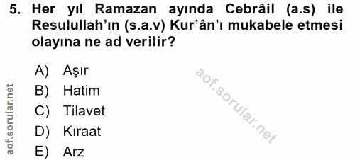 5. soru: Her yıl Ramazan ayında Cebrâil (a.s) ile Resulullah'ın (s.a.v) Kur'ân'ı mukabele etmesi olayına ne ad verilir? A) Aşı…