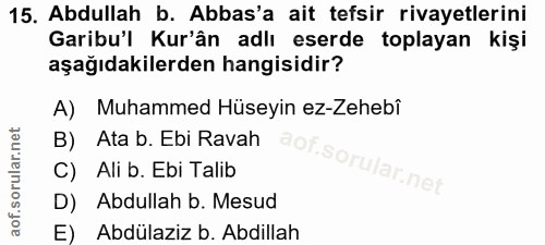 15. soru: Abdullah b. Abbas'a ait tefsir rivayetlerini Garibu'l Kur'ân adlı eserde toplayan kişi aşağıdakilerden hangisidir? A)…