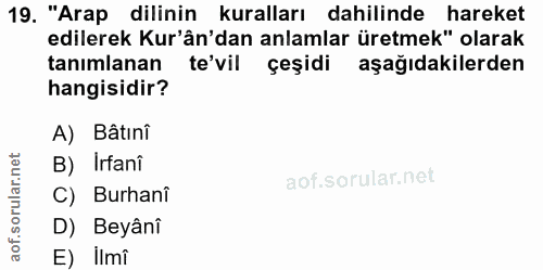19. soru: "Arap dilinin kuralları dahilinde hareket edilerek Kur'ân'dan anlamlar üretmek" olarak tanımlanan te'vil çeşidi aşağı…