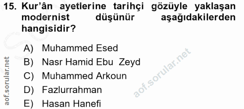 15. soru: Kur'ân ayetlerine tarihçi gözüyle yaklaşan modernist düşünür aşağıdakilerden hangisidir? A) Muhammed Esed B) Nasr Ham…