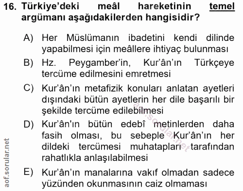 16. soru: Türkiye'deki meâl hareketinin temel argümanı aşağıdakilerden hangisidir? A) Her Müslümanın ibadetini kendi dilinde ya…
