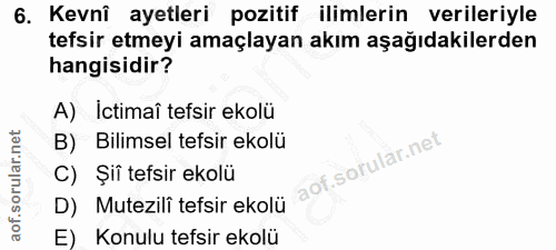 6. soru: Kevnî ayetleri pozitif ilimlerin verileriyle tefsir etmeyi amaçlayan akım aşağıdakilerden hangisidir? A) Ictimaî tefs…