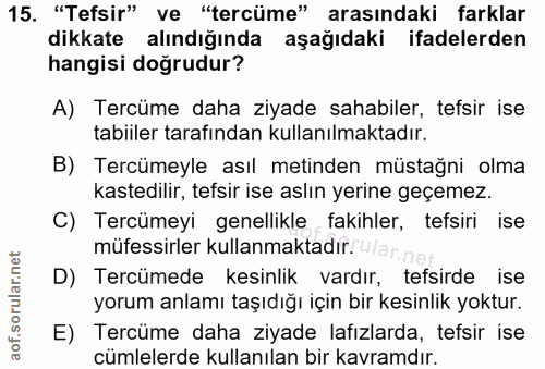 15. soru: "Tefsir" ve "tercüme" arasındaki farklar dikkate alındığında aşağıdaki ifadelerden hangisi doğrudur? A) Tercüme daha…