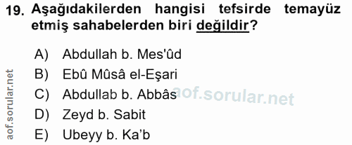 19. soru: Aşağıdakilerden hangisi tefsirde temayüz etmiş sahabelerden biri değildir? A) Abdullah b. Mes'üd B) Ebû Mûsâ el-Eşari…