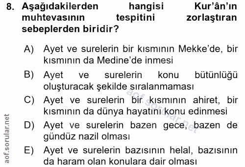8. soru: Aşağıdakilerden hangisi Kur'ân'ın muhtevasının tespitini zorlaştıran sebeplerden biridir? A) Ayet ve surelerin bir kı…
