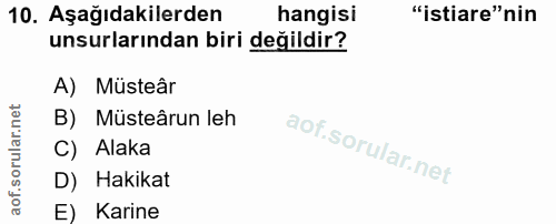 10. soru: Aşağıdakilerden hangisi "istiare"nin unsurlarından biri değildir? A) Müsteâr B) Müsteârun leh C) Alaka D) Hakikat E)…