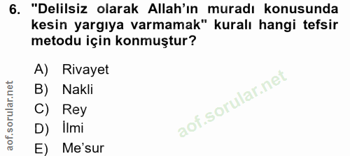 6. soru: "Delilsiz olarak Allah'ın muradı konusunda kesin yargıya varmamak" kuralı hangi tefsir metodu için konmuştur? A) Riva…