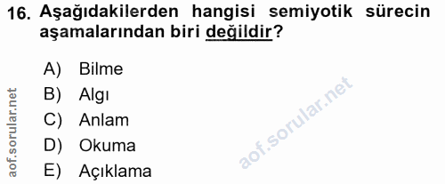 16. soru: Aşağıdakilerden hangisi semiyotik sürecin aşamalarından biri değildir? A) Bilme B) Algı C) Anlam D) Okuma E) Açıklama