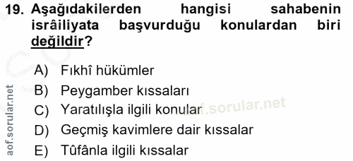 19. soru: Aşağıdakilerden hangisi sahabenin isrâiliyata başvurduğu konulardan biri değildir? A) Fıkhî hükümler B) Peygamber kıs…