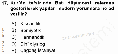 17. soru: Kur'ân tefsirinde Batı düşüncesi referans gösterilerek yapılan modern yorumlara ne ad verilir? A) Kıssacılık B) Semiy…