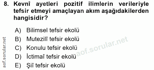 8. soru: Kevnî ayetleri pozitif ilimlerin verileriyle tefsir etmeyi amaçlayan akım aşağıdakilerden hangisidir? A) Bilimsel tef…