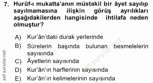 7. soru: Hurûf-ı mukatta'anın müstakil bir âyet sayılıp sayılmamasına ilişkin görüş ayrilıkları aşağıdakilerden hangisinde iht…