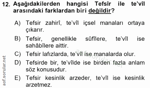 12. soru: Aşağıdakilerden hangisi Tefsîr ile te'vil arasındaki farklardan biri değildir? A) Tefsir zahirî, te'vîl içsel manalar…