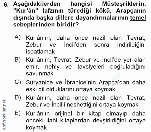 6. soru: Aşağıdakilerden hangisi Müsteşriklerin, "Kur'ân" lafzının türediği kökü, Arapçanın dışında başka dillere dayandırmala…