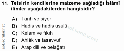 11. soru: Tefsirin kendilerine malzeme sağladığı İslâmî ilimler aşağıdakilerden hangisidir? A) Tarih ve siyer B) Hadis ve hadis…