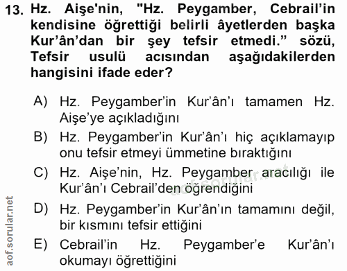 13. soru: Hz. Aişe'nin, "Hz. Peygamber, Cebrail'in kendisine öğrettiği belirli âyetlerden başka Kur'ân'dan bir şey tefsir etmed…