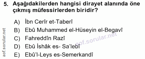 5. soru: Aşağıdakilerden hangisi dirayet alanında öne çıkmış müfessirlerden biridir? A) Ibn Cerîr et-Taberî B) Ebû Muhammed el…