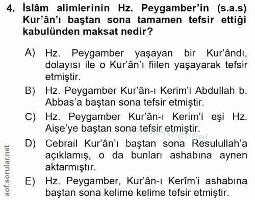 4. soru: Islâm alimlerinin Hz. Peygamber'in (s.a.s) Kur'ân'ı baştan sona tamamen tefsir ettiği kabulünden maksat nedir? A) Hz.…
