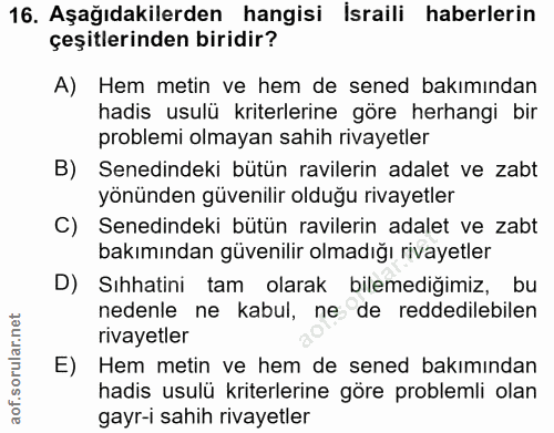 16. soru: Aşağıdakilerden hangisi İsraili haberlerin çeşitlerinden biridir? A) Hem metin ve hem de sened bakımından hadis usulü…
