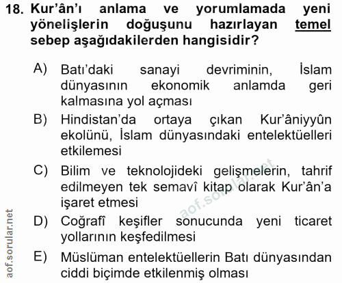 18. soru: Kur'ân'ı anlama ve yorumlamada yeni yönelişlerin doğuşunu hazırlayan temel sebep aşağıdakilerden hangisidir? A) Batı'…