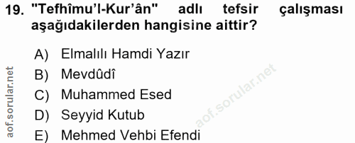 19. soru: "Tefhîmu'l-Kur'ân" adlı tefsir çalışması aşağıdakilerden hangisine aittir? A) Elmalılı Hamdi Yazır B) Mevdûdî f. C) M…