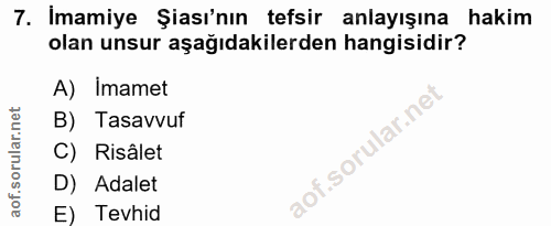 7. soru: İmamiye Şası'nın tefsir anlayışına hakim olan unsur aşağıdakilerden hangisidir? A) Imamet B) Tasavvuf C) Risâlet D) A…