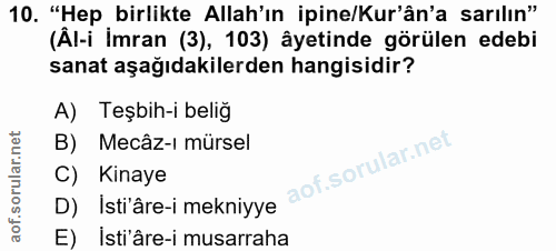 10. soru: "Hep birlikte Allah'ın ipine/Kur'ân'a sarılın" (Âl-i İmran (3), 103) âyetinde görülen edebi sanat aşağıdakilerden han…