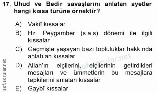17. soru: Uhud ve Bedir savaşlarını anlatan ayetler hangi kıssa türüne örnektir? A) Vakiî kıssalar B) Hz. Peygamber (s.a.s) dön…