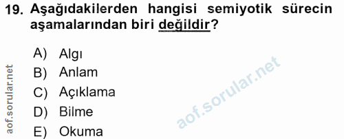 19. soru: Aşağıdakilerden hangisi semiyotik sürecin aşamalarından biri değildir? A) Algi B) Anlam C) Açıklama D) Bilme E) Okuma