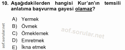 10. soru: Aşağıdakilerden hangisi Kur'an'ın temsili anlatıma başvurma gayesi olamaz? A) Yermek B) Övmek C) Örneklemek D) Emretm…