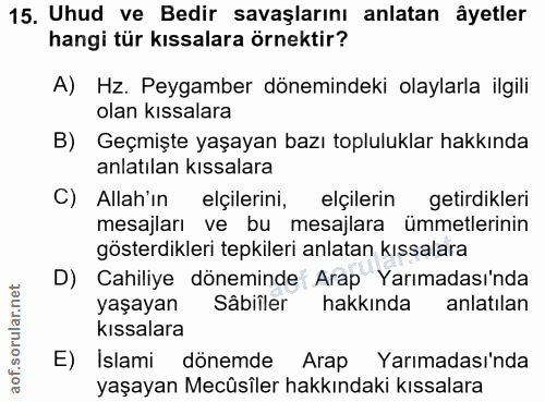 15. soru: Uhud ve Bedir savaşlarını anlatan âyetler hangi tür kıssalara örnektir? A) Hz. Peygamber dönemindeki olaylarla ilgili…