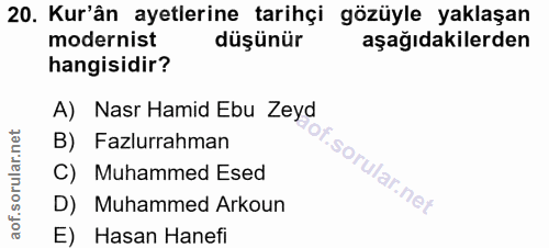 20. soru: Kur'ân ayetlerine tarihçi gözüyle yaklaşan modernist düşünür aşağıdakilerden hangisidir? A) Nasr Hamid Ebu Zeyd B) Fa…