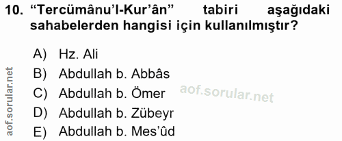 10. soru: "Tercümânu'l-Kur'ân" tabiri aşağıdaki sahabelerden hangisi için kullanılmıştır? A) Hz. Ali B) Abdullah b. Abbâs C) Ab…