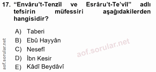17. soru: "Envâru't-Tenzil ve Esrâru't-Te'vîl" adlı tefsirin müfessiri aşağıdakilerden hangisidir? A) Taberi B) Ebû Hayyân C) N…