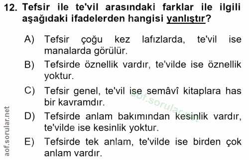 12. soru: Tefsir ile te'vil arasındaki farklar ile ilgili aşağıdaki ifadelerden hangisi yanlıştır? A) Tefsir çoğu kez lafızlard…