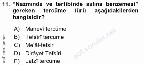 11. soru: "Nazmında ve tertibinde aslına benzemesi" gereken tercüme türü aşağıdakilerden hangisidir? A) Manevî tercüme B) Tefsî…