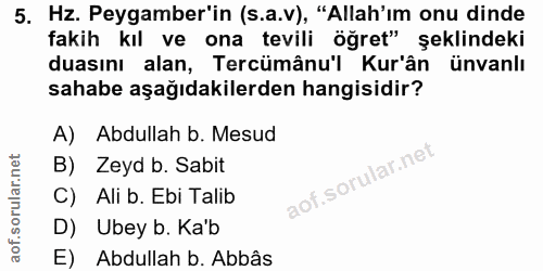 5. soru: Hz. Peygamber'in (s.a.v), "Allah'ım onu dinde fakih kıl ve ona tevili öğret" şeklindeki duasını alan, Tercümânu'l Kur…