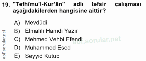 19. soru: "Tefhîmu'l-Kur'ân" adlı tefsir çalışması aşağıdakilerden hangisine aittir? A) Mevdûdi B) Elmalılı Hamdi Yazır C) Mehm…